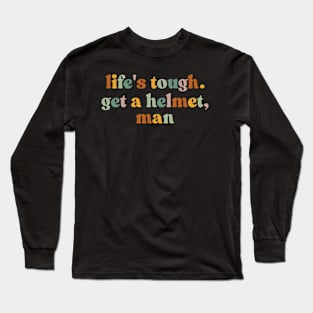 Life’s Tough Get a Helmet Man Long Sleeve T-Shirt